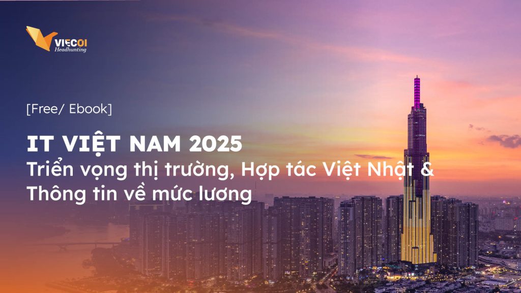 IT VIỆT NAM 2025 – Triển vọng thị trường, Hợp tác Việt Nhật & Thông tin về mức lương