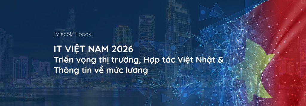 [Ebook] IT Việt Nam 2026 – Triển vọng thị trường, Hợp tác Việt Nhật &Thông tin về mức lương